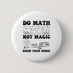 Funny Do Math Not Magic Show Your Work Back To Sch 6 Cm Round Badge