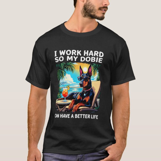 Funny Doberman Design I Work Hard Doberman Lover T-Shirt (Front)