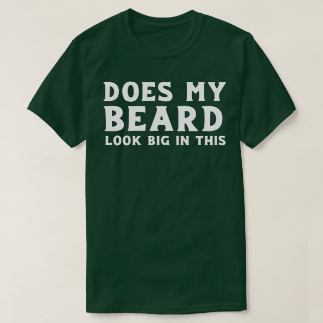 Funny Does My Beard Look Big In This T-Shirt (Design Front)