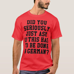 Funny Does This Have To Be Done In German Teacher T-Shirt