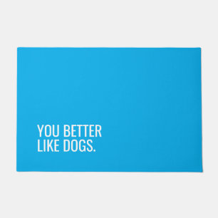 Funny Dog Doormat “You Better Like Dogs”