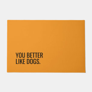 Funny Dog Doormat “You Better Like Dogs”
