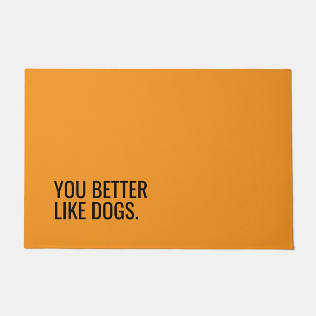 Funny Dog Doormat “You Better Like Dogs” (Front)