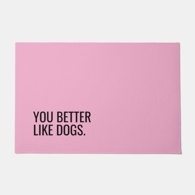 Funny Dog Doormat “You Better Like Dogs” (Front)