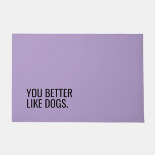 Funny Dog Doormat “You Better Like Dogs”