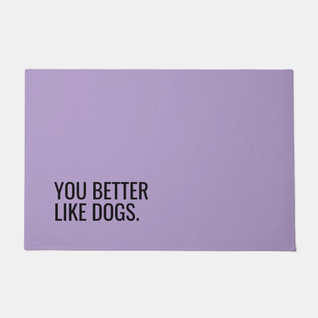 Funny Dog Doormat “You Better Like Dogs” (Front)