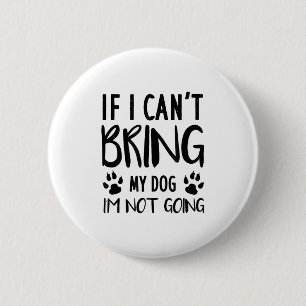 Funny Dog, If I Can't Bring My Dog I'm Not Going, 6 Cm Round Badge