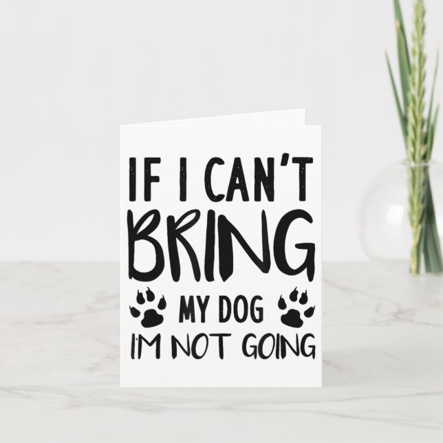 Funny Dog, If I Can't Bring My Dog I'm Not Going,  Card (Front)