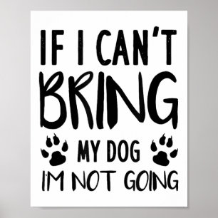 Funny Dog, If I Can't Bring My Dog I'm Not Going,  Poster