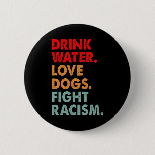 Funny Dog Lover Drink Water Love Dogs Fight Racism 6 Cm Round Badge