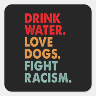 Funny Dog Lover Drink Water Love Dogs Fight Racism Square Sticker