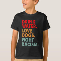 Funny Dog Lover Drink Water Love Dogs Fight Racism