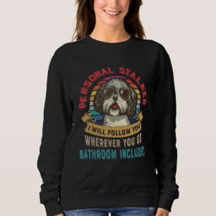 Funny Dog Lover Gift Personal Stalker Shih Tzu Dog Sweatshirt