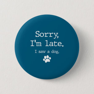 Funny Dog Lover Gift Sorry Im Late I Saw A Dog 0  6 Cm Round Badge