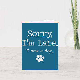 Funny Dog Lover Gift Sorry Im Late I Saw A Dog 0  Card