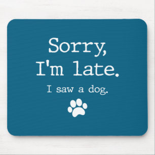 Funny Dog Lover Gift Sorry Im Late I Saw A Dog 0 Mouse Pad