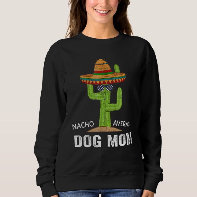 Funny Dog Lover Humour -Meme Saying Nacho Average  Sweatshirt (Front)