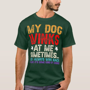 Funny Dog Lover My Dog Winks At Me Sometimes  Wink T-Shirt