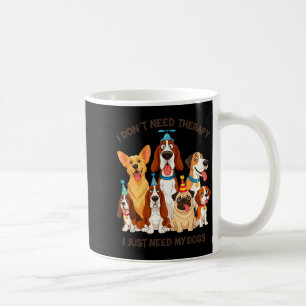 Funny Dog Lover Quote I Don’t Need Therapy Dogs Coffee Mug