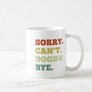 Funny Dog Lover Sorry Can't Dogs Bye Coffee Mug