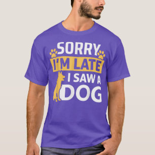 Funny Dog Lover Sorry I'm Late I Saw A Dog Pet  T-Shirt