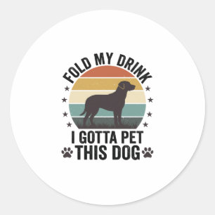 Funny Dog Lover Vintage Fold My Drink Pet This Dog Classic Round Sticker