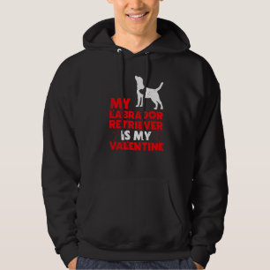 Funny Dog  My Labrador Retriever Is My Valentine Hoodie