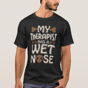 Funny Dog My Therapist Has A Wet Nose Pet Owner Do T-Shirt