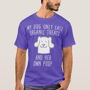 Funny Dog Owner Gift - My Dog Eats Her Poop T-Shirt