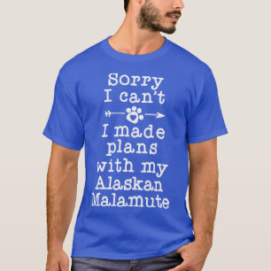 Funny Dog Owner Gifts Sorry Plans With My Alaskan T-Shirt
