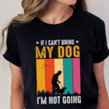 Funny Dog Owner Shirt, If I Can't Bring My Dog