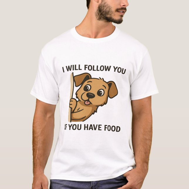 Funny Dog Peek- I Will Follow You If You Have Food T-Shirt (Front)