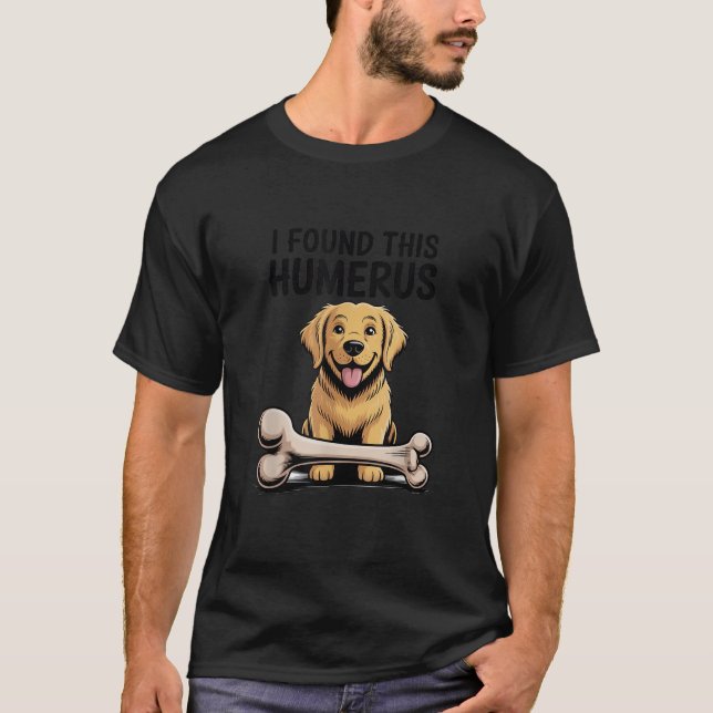Funny Dog Pun I Found This Humerus Skeleton Bone J T-Shirt (Front)
