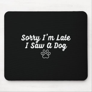Funny Dog Puppy Lover Sorry Im Late I Saw A Dog Mouse Pad