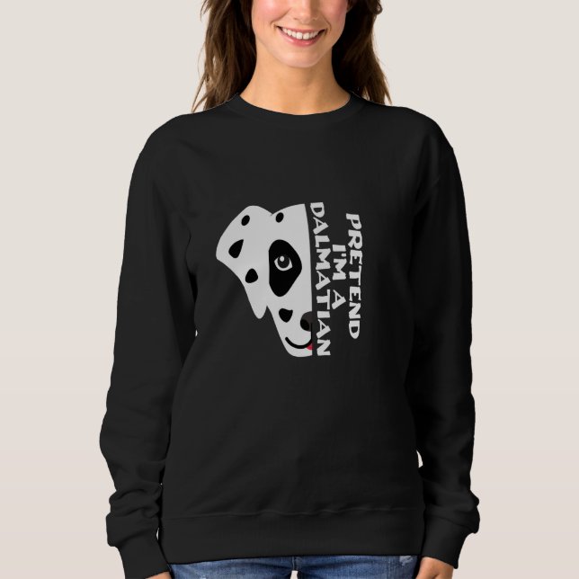 Funny Dog Quote, Pretend I'm A Dalmatian , Cool Da Sweatshirt (Front)
