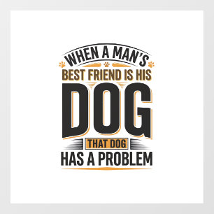 Funny Dog Quote When a Mans Best Friend Is His Dog