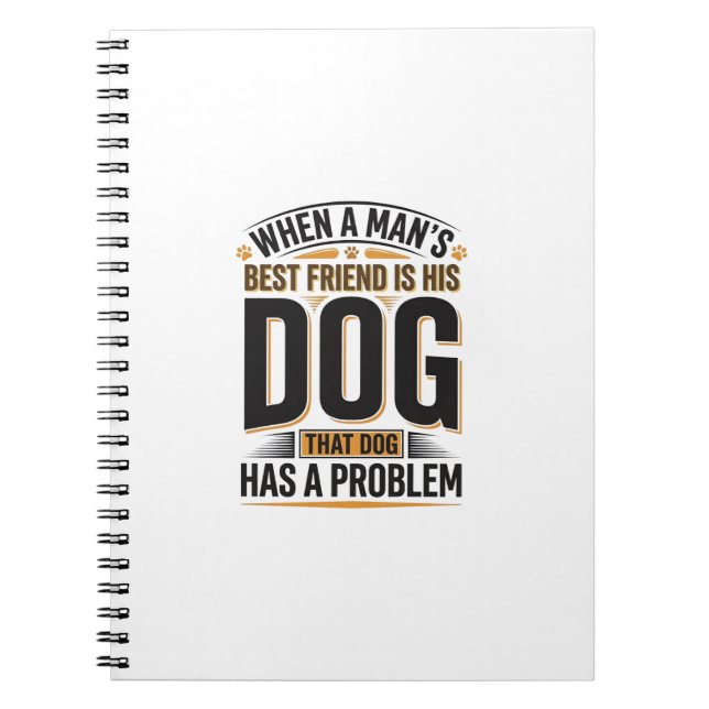 Funny Dog Quote When a Mans Best Friend Is His Dog Notebook (Front)
