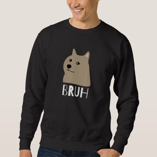 Funny Dog Says Bruh Meme Gamer Slang Bro Humor_2 Sweatshirt (Front)