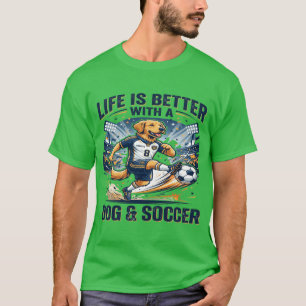 Funny Dog Soccer - Life Is Better With a Dog T-Shirt