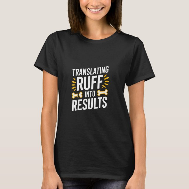 Funny Dog Trainer Translating Ruff Into Results T-Shirt (Front)