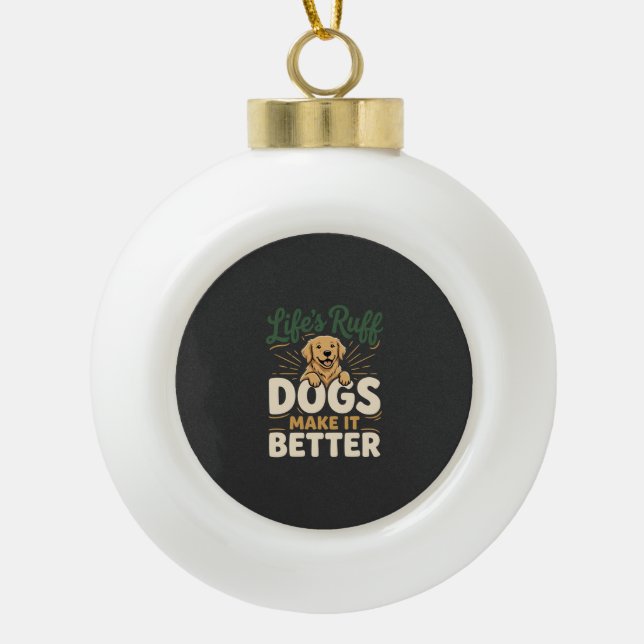 Funny Dogs Make It Better Ceramic Ball Christmas Ornament (Front)
