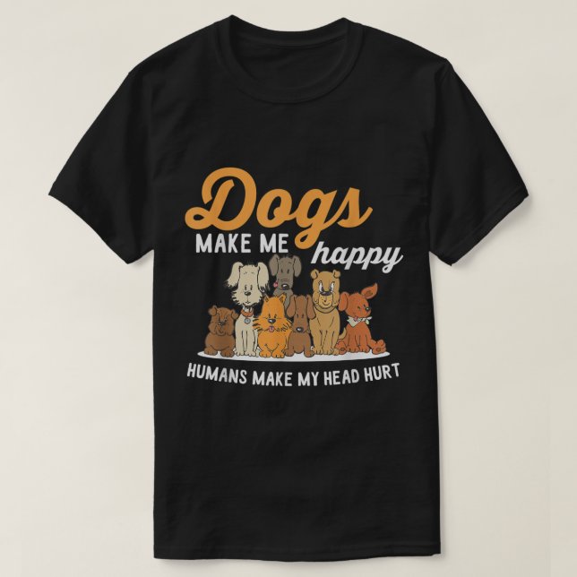 Funny Dogs Make Me Happy Design T-Shirt (Design Front)