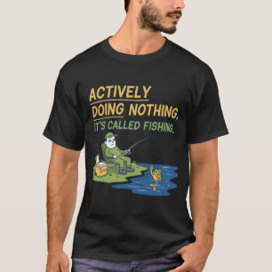 Funny Doing Nothing Its Called Fishing T-Shirt