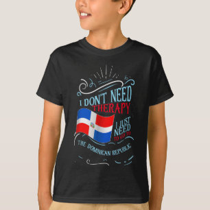 Funny Dominican Roots I Don't Need Therapy I Just T-Shirt