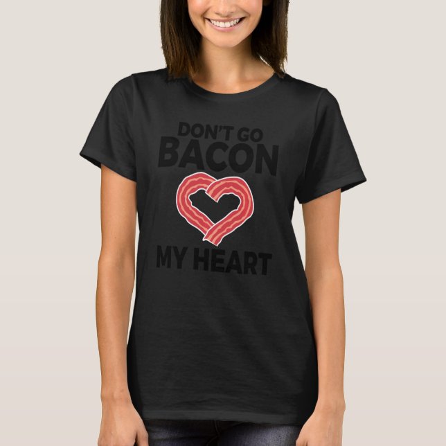 Funny Don Go Bacon My Heart  For Meat  Men Women T-Shirt (Front)