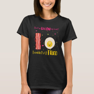 Funny Don T Go Bacon My Heart Cool Bacon And Egg   T-Shirt