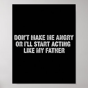 Funny Don’t Make Me Angry Or I’ll Act Like My Fath Poster
