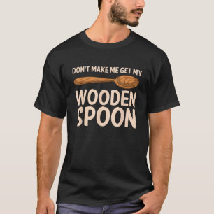 Funny Don t Make Me Get My Wooden Spoon Gift Cute T-Shirt