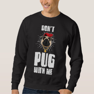 Funny Don&x27;t Pug With Me Pug Owner Pun Pug Love Sweatshirt