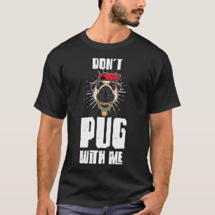 Funny Don&x27;t Pug With Me Pug Owner Pun Pug Love T-Shirt
